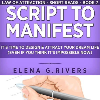 Script to Manifest: It's Time to Design & Attract Your Dream Life (Even if You Think it's Impossible Now)