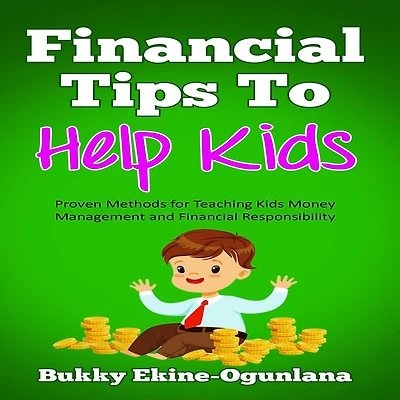 Financial Tips to Help Kids: Proven Methods for Teaching Kids Money Management and Responsibility