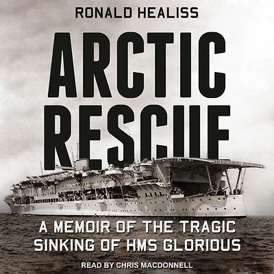 Arctic Rescue: A Memoir of the Tragic Sinking HMS Glorious
