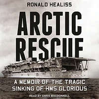 Arctic Rescue: A Memoir of the Tragic Sinking HMS Glorious