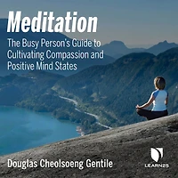 Meditation: The Busy Person's Guide to Cultivating Compassion and Positive Mind States