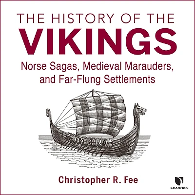 The History of the Vikings: Norse Sagas, Medieval Marauders, and Far-Flung Settlements