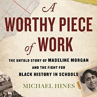 A Worthy Piece of Work: the Untold Story Madeline Morgan and Fight for Black History Schools