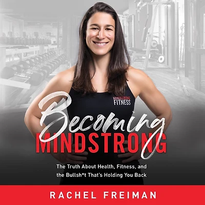 Becoming MindStrong: the Truth About Health, Fitness, and Bullsh*t That's Holding You Back