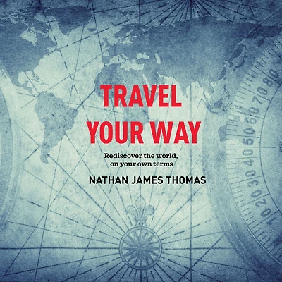 Travel your way: Rediscover the world, on own terms