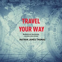 Travel your way: Rediscover the world, on own terms