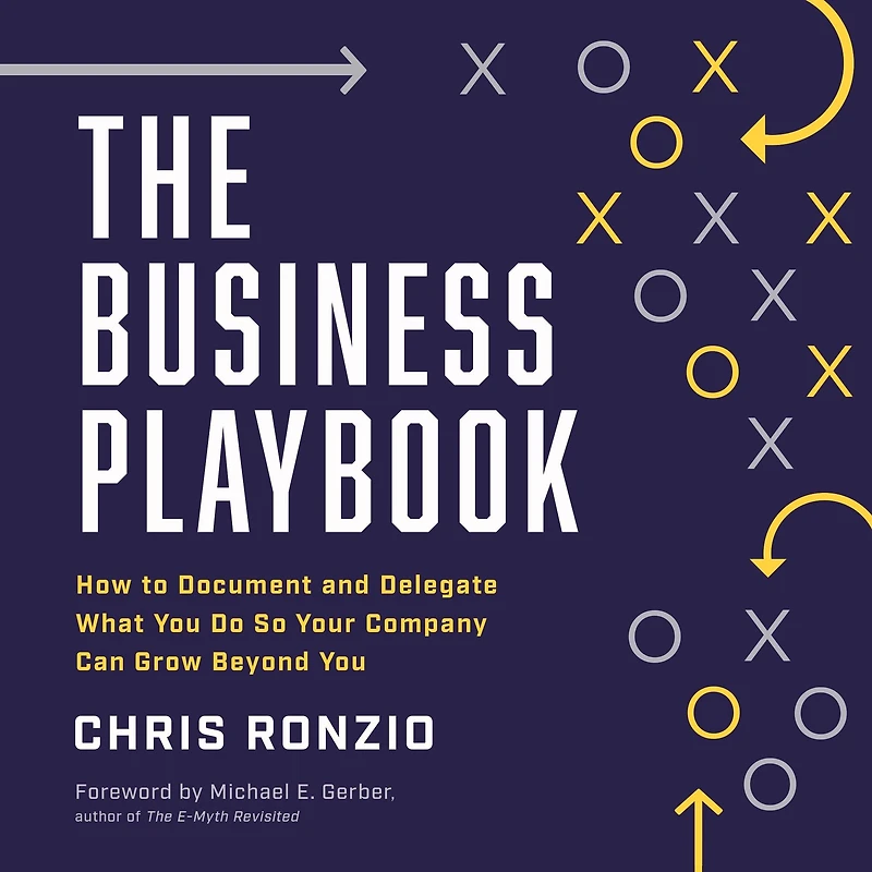 The Business Playbook: How to Document and Delegate What You Do So Your Company Can Grow Beyond