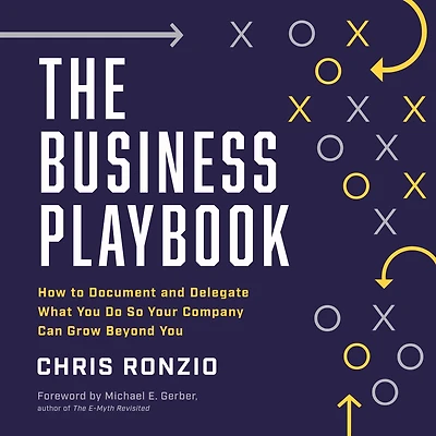 The Business Playbook: How to Document and Delegate What You Do So Your Company Can Grow Beyond