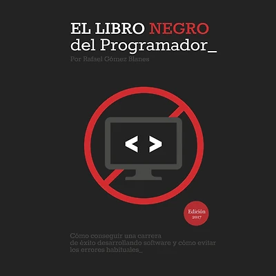 El Libro Negro del Programador: Cómo conseguir una carrera de éxito desarrollando software y cómo evitar los errores habituales