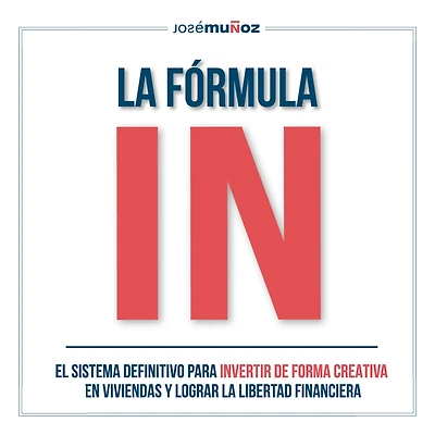La Fórmula IN: El Sistema Definitivo para INVERTIR en VIVIENDAS de FORMA CREATIVA y lograr LA LIBERTAD FINANCIERA gracias a la INVERSIÓN INMOBILIARIA