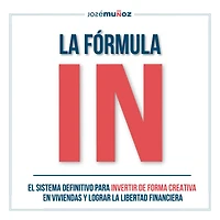 La Fórmula IN: El Sistema Definitivo para INVERTIR en VIVIENDAS de FORMA CREATIVA y lograr LA LIBERTAD FINANCIERA gracias a la INVERSIÓN INMOBILIARIA