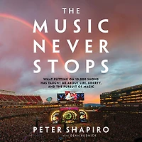 the Music Never Stops: What Putting on 10,000 Shows Has Taught Me About Life, Liberty, and Pursuit of Magic