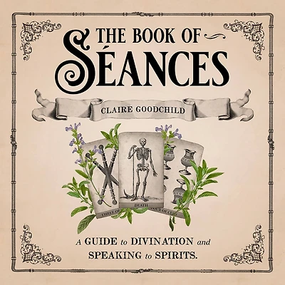 The Book of Séances: A Guide to Divination and Speaking Spirits