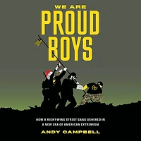 We Are Proud Boys: How a Right-Wing Street Gang Ushered New Era of American Extremism