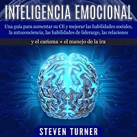 Inteligencia Emocional: Una guía para aumentar su CE y mejorar las habilidades sociales, la autoconciencia, las habilidades de liderazgo, las relaciones y el carisma + el manejo de la ira