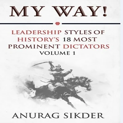 My Way!: Leadership Styles Of History's 18 Most Prominent Dictators
