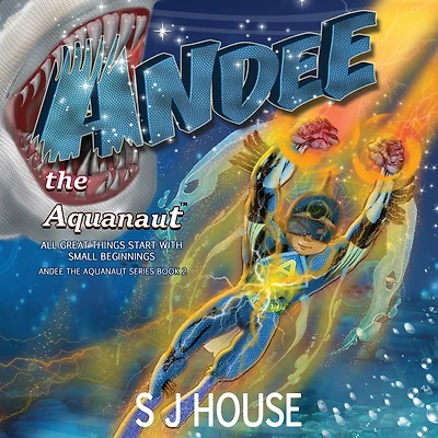Andee the Aquanaut: All Great things Start with Small Beginnings