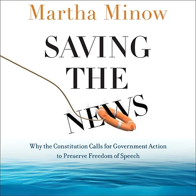 Saving the News: Why Constitution Calls for Government Action to Preserve Freedom of Speech