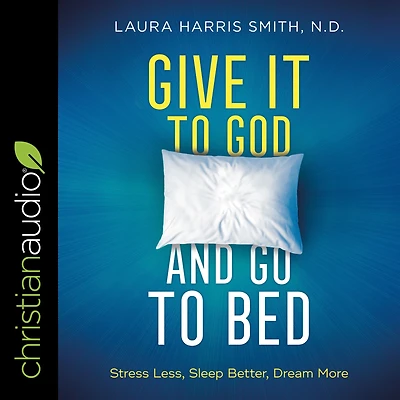 Give It to God and Go Bed: Stress Less, Sleep Better, Dream More