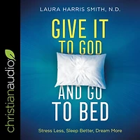 Give It to God and Go Bed: Stress Less, Sleep Better, Dream More