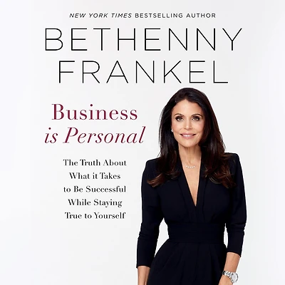 Business is Personal: The Truth About What it Takes to Be Successful While Staying True Yourself