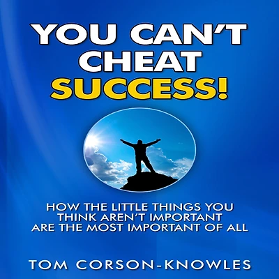 You Can't Cheat Success!: How The Little Things Think Aren't Important Are Most of All