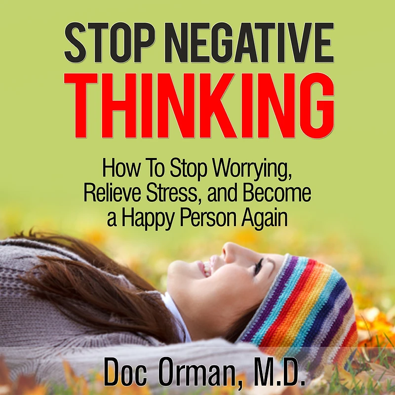Stop Negative Thinking: How To Stop Worrying, Relieve Stress, and Become a Happy Person Again (Stress Relief)