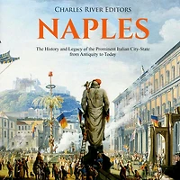 Naples: The History and Legacy of the Prominent Italian City-State from Antiquity to Today