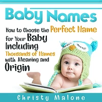 Baby Names: How to Choose the Perfect Name for Your Baby Including Thousands of Names with Meaning and Origin
