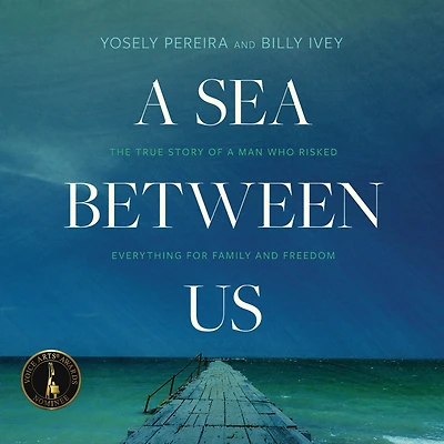 a Sea between Us: The True Story of Man Who Risked Everything for Family and Freedom