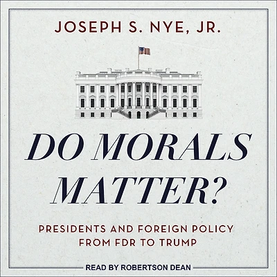 Do Morals Matter?: Presidents and Foreign Policy from FDR to Trump