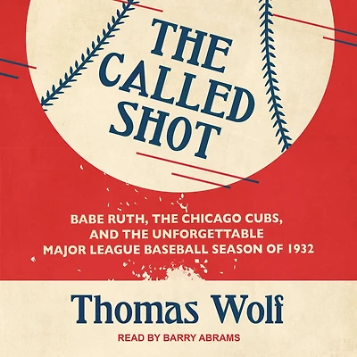 the Called Shot: Babe Ruth, Chicago Cubs, and Unforgettable Major League Baseball Season of 1932
