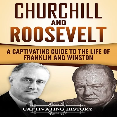 Churchill and Roosevelt: A Captivating Guide to the Life of Franklin Winston