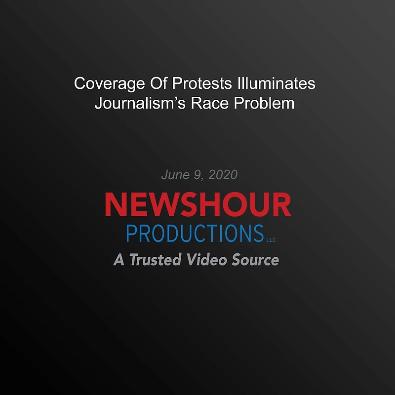 Coverage Of Protests Illuminates Journalism's Race Problem