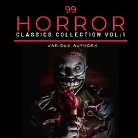 99 Classic Horror Short Stories, Vol. 1: Works by Edgar Allan Poe, H.P. Lovecraft, Arthur Conan Doyle and many more!
