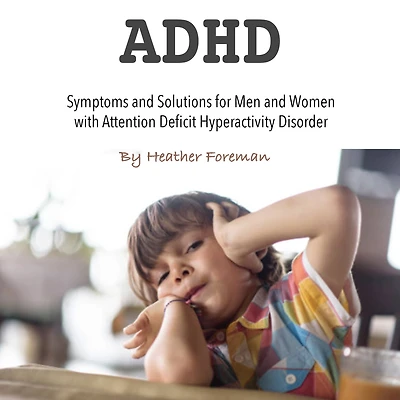 ADHD: Symptoms and Solutions for Men Women with Attention Deficit Hyperactivity Disorder