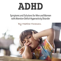 ADHD: Symptoms and Solutions for Men Women with Attention Deficit Hyperactivity Disorder