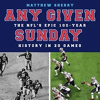Any Given Sunday: The NFL's Epic 100-Year History 20 Games