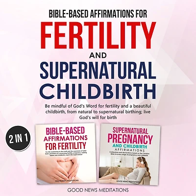Bible-Based Affirmations for Fertility and Supernatural Childbirth: Be mindful of God's Word for fertility and a beautiful childbirth, from natural to supernatural birthing; live God's will for birth