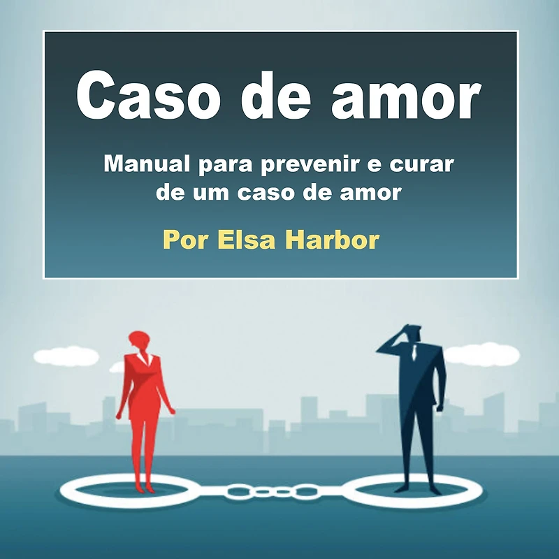 caso de amor: Manual para prevenir e curar um amor