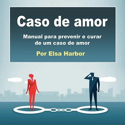 caso de amor: Manual para prevenir e curar um amor
