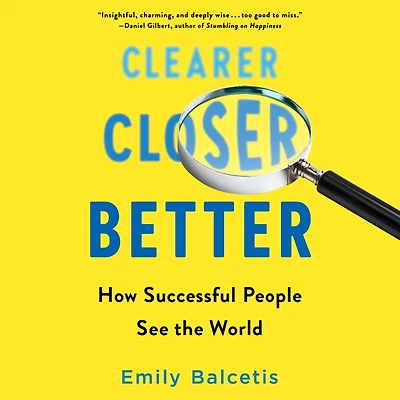 Clearer, Closer, Better: How Successful People See the World