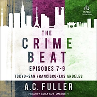 The Crime Beat: Episodes 7-9: Tokyo, San Francisco, Los Angeles