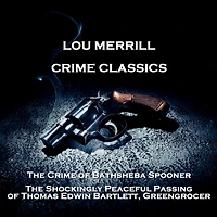 Crime Classics - The Crime of Bathsheba Spooner & The Shockingly Peaceful Passing of Thomas Edwin Bartlett, Greengrocer