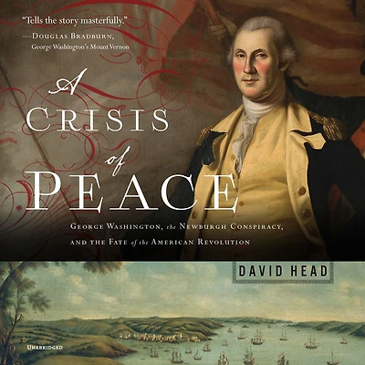 A Crisis of Peace: George Washington, the Newburgh Conspiracy, and Fate American Revolution