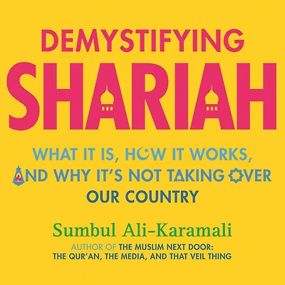 Demystifying Shariah: What It Is, How Works, and Why It's Not Taking Over Our Country