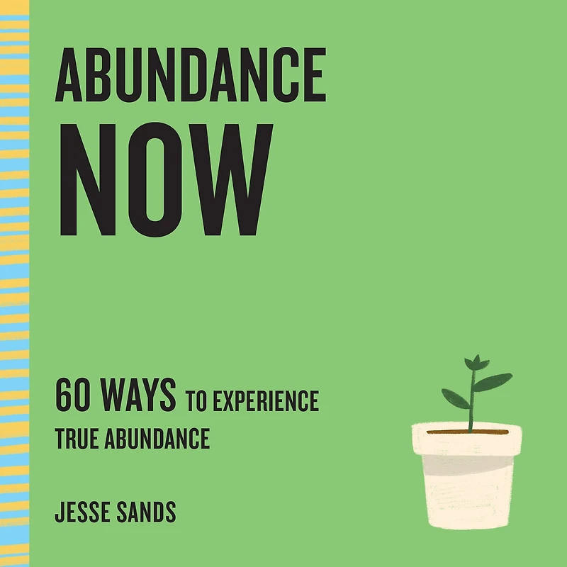 Abundance Now: 60 Ways to Experience True