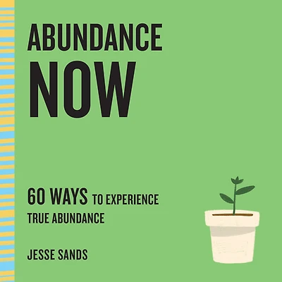 Abundance Now: 60 Ways to Experience True