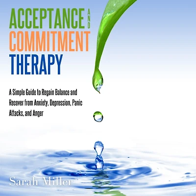 Acceptance and Commitment Therapy: A Simple Guide to Regain Balance and Recover from Anxiety, Depression, Panic Attacks, and Anger