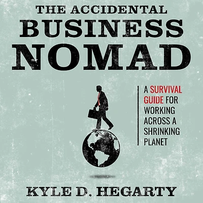 The Accidental Business Nomad: a Survival Guide for Working Across Shrinking Planet